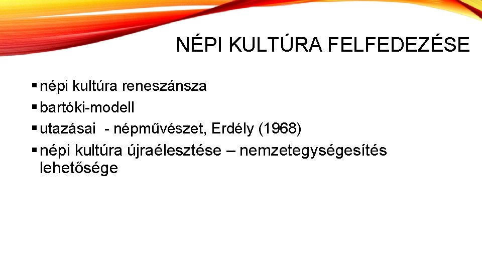 NÉPI KULTÚRA FELFEDEZÉSE § népi kultúra reneszánsza § bartóki-modell § utazásai - népművészet, Erdély