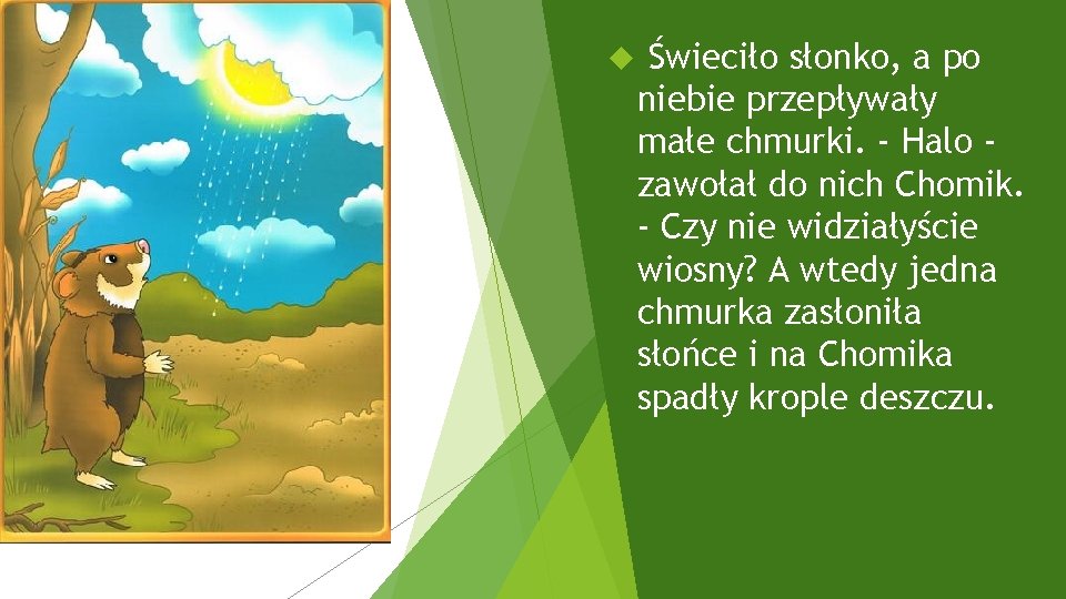  Świeciło słonko, a po niebie przepływały małe chmurki. - Halo zawołał do nich