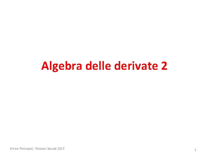 Algebra delle derivate 2 Enrico Pietropoli, Treccani Scuola 2015 1 