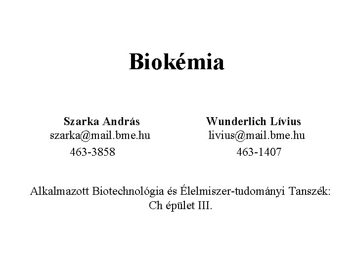 Biokémia Szarka András szarka@mail. bme. hu 463 -3858 Wunderlich Lívius livius@mail. bme. hu 463