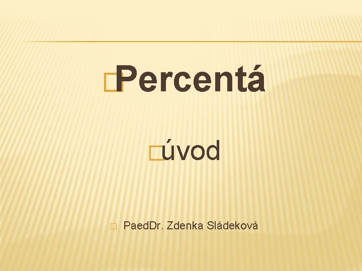 �Percentá �úvod � Paed. Dr. Zdenka Sládeková 