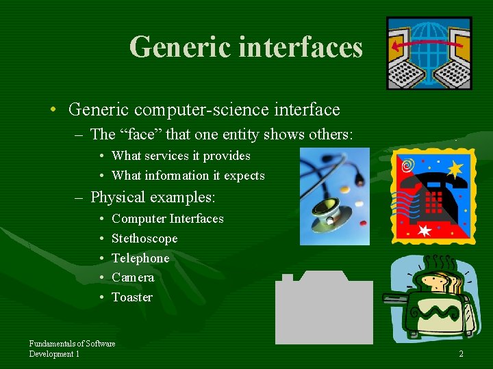 Generic interfaces • Generic computer-science interface – The “face” that one entity shows others: