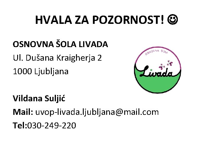 HVALA ZA POZORNOST! OSNOVNA ŠOLA LIVADA Ul. Dušana Kraigherja 2 1000 Ljubljana Vildana Suljić