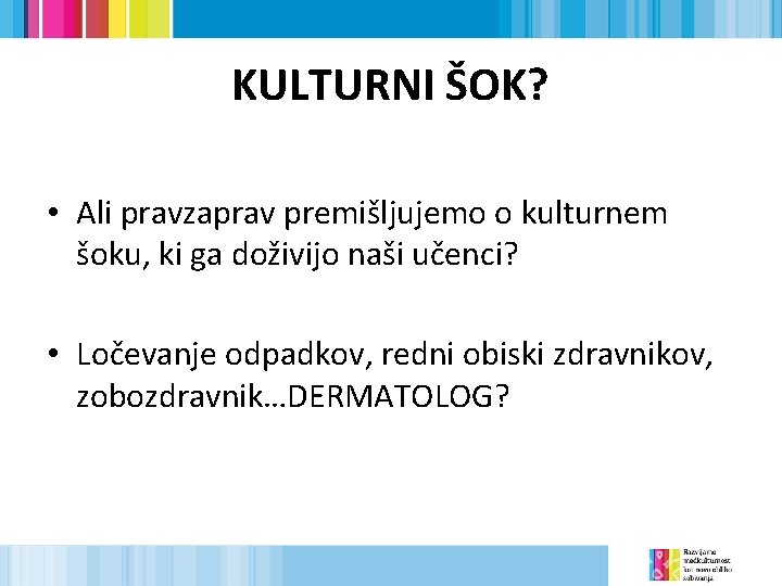 KULTURNI ŠOK? • Ali pravzaprav premišljujemo o kulturnem šoku, ki ga doživijo naši učenci?