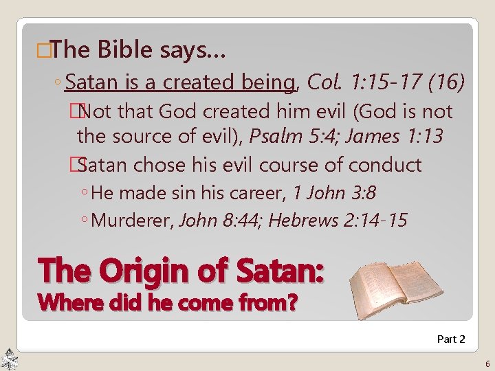 �The Bible says… ◦ Satan is a created being, Col. 1: 15 -17 (16)