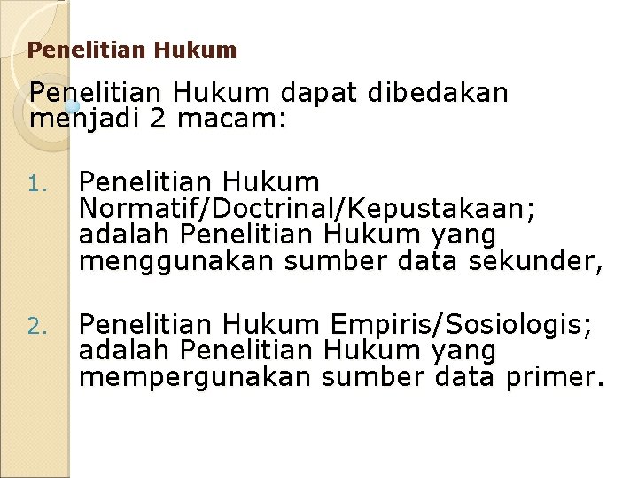 Penelitian Hukum dapat dibedakan menjadi 2 macam: 1. Penelitian Hukum Normatif/Doctrinal/Kepustakaan; adalah Penelitian Hukum