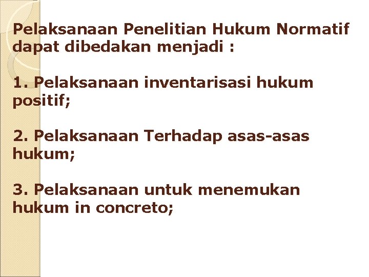 Pelaksanaan Penelitian Hukum Normatif dapat dibedakan menjadi : 1. Pelaksanaan inventarisasi hukum positif; 2.