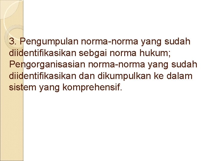 3. Pengumpulan norma-norma yang sudah diidentifikasikan sebgai norma hukum; Pengorganisasian norma-norma yang sudah diidentifikasikan