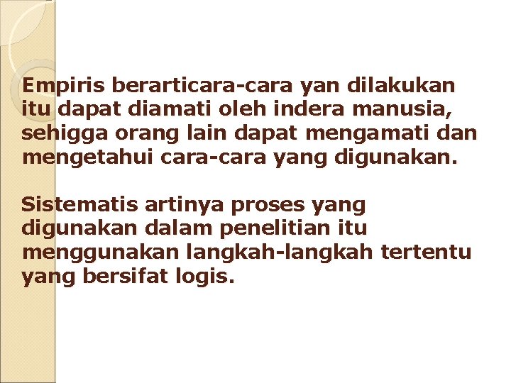 Empiris berarticara-cara yan dilakukan itu dapat diamati oleh indera manusia, sehigga orang lain dapat