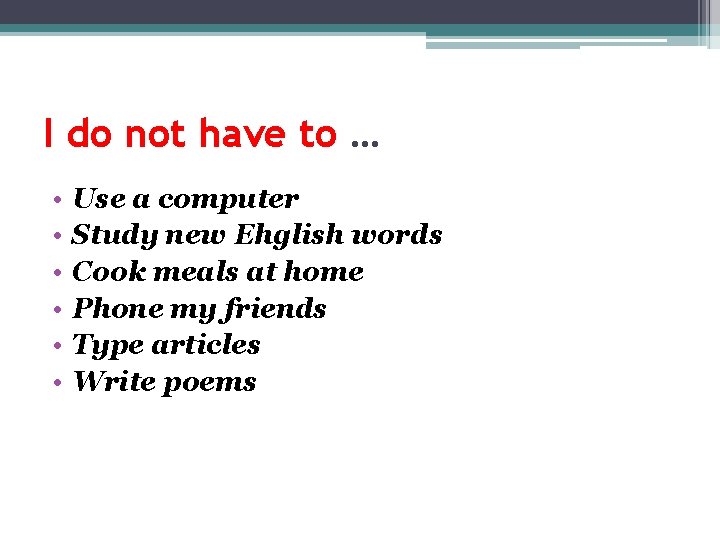 I do not have to … • • • Use a computer Study new