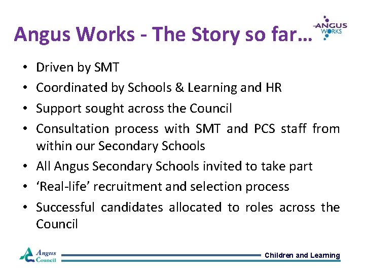 Angus Works - The Story so far… Driven by SMT Coordinated by Schools &