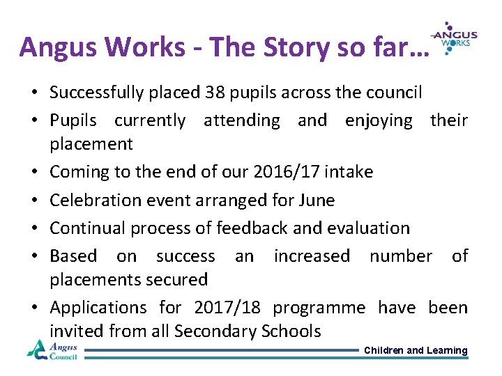 Angus Works - The Story so far… • Successfully placed 38 pupils across the