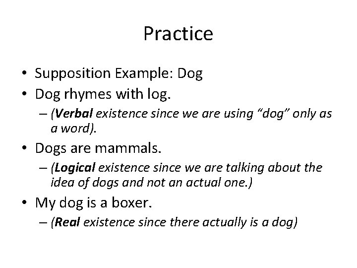 Practice • Supposition Example: Dog • Dog rhymes with log. – (Verbal existence since