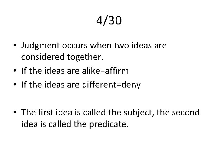 4/30 • Judgment occurs when two ideas are considered together. • If the ideas