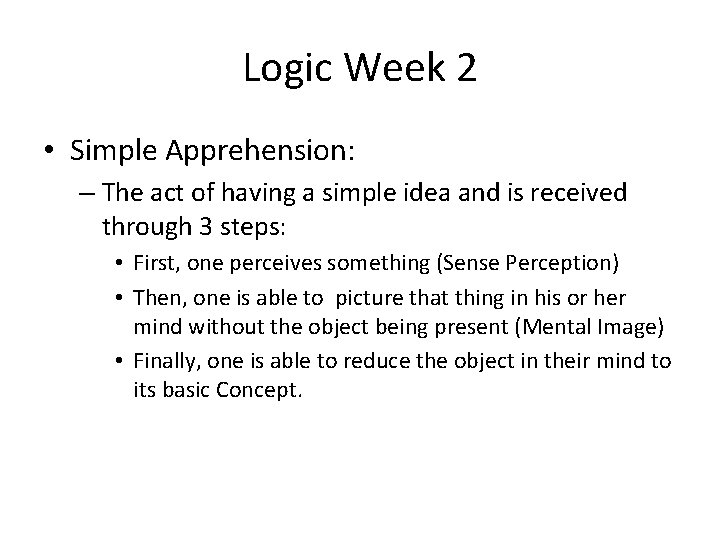 Logic Week 2 • Simple Apprehension: – The act of having a simple idea