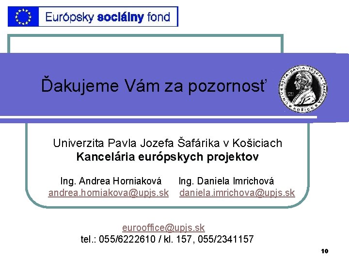 Ďakujeme Vám za pozornosť Univerzita Pavla Jozefa Šafárika v Košiciach Kancelária európskych projektov Ing.