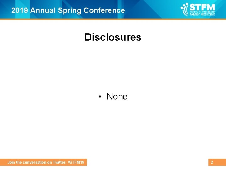 2019 Annual Spring Conference Disclosures • None Join the conversation on Twitter: #STFM 19