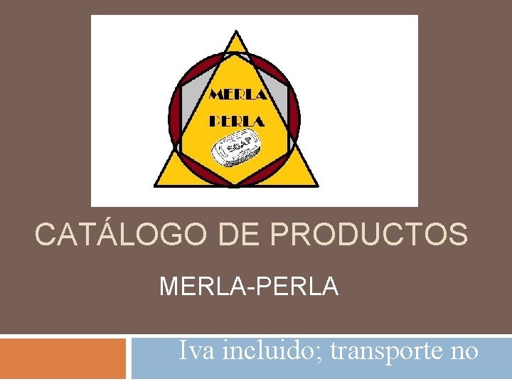 CATÁLOGO DE PRODUCTOS MERLA-PERLA Iva incluido; transporte no 