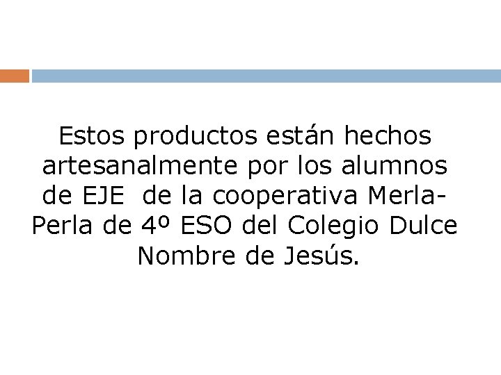 Estos productos están hechos artesanalmente por los alumnos de EJE de la cooperativa Merla.