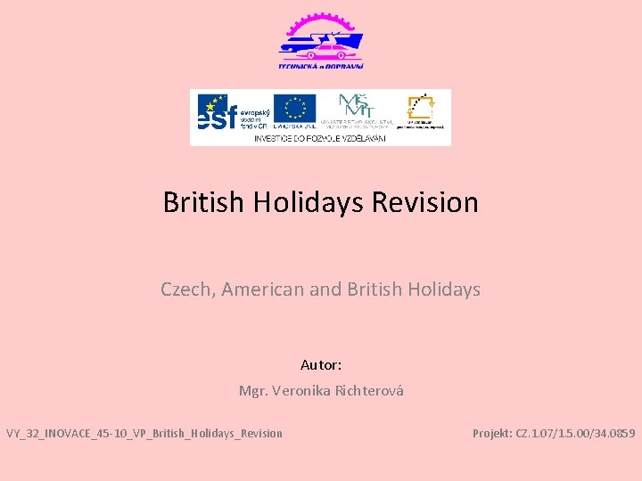 British Holidays Revision Czech, American and British Holidays Autor: Mgr. Veronika Richterová VY_32_INOVACE_45 -10_VP_British_Holidays_Revision