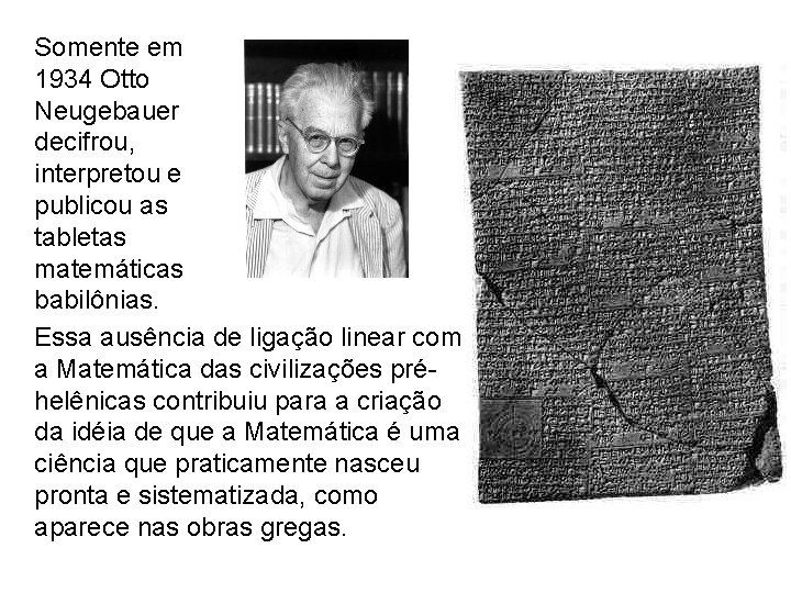 Somente em 1934 Otto Neugebauer decifrou, interpretou e publicou as tabletas matemáticas babilônias. Essa