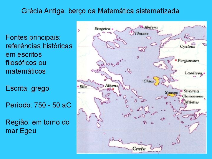 Grécia Antiga: berço da Matemática sistematizada Fontes principais: referências históricas em escritos filosóficos ou