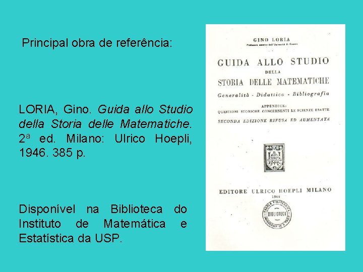 Principal obra de referência: LORIA, Gino. Guida allo Studio della Storia delle Matematiche. 2