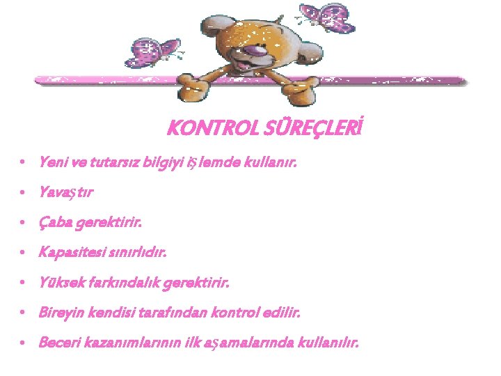 KONTROL SÜREÇLERİ • Yeni ve tutarsız bilgiyi işlemde kullanır. • Yavaştır • Çaba gerektirir.