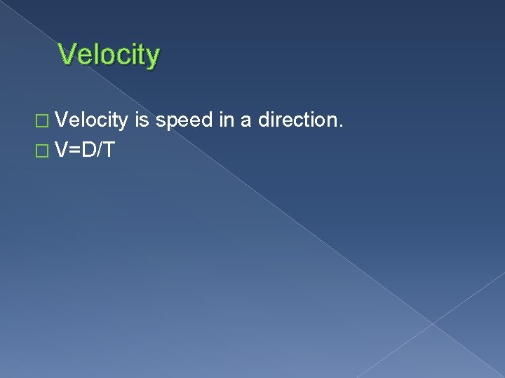 Velocity � V=D/T is speed in a direction. 