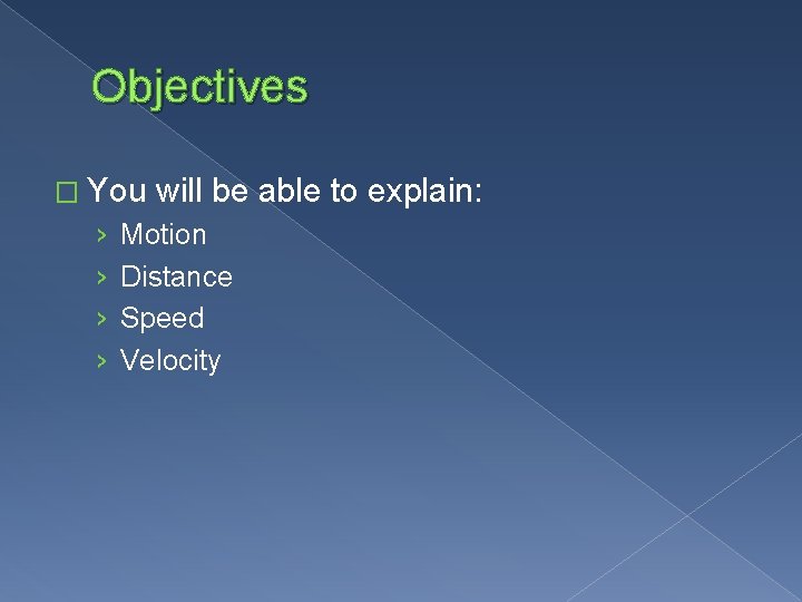Objectives � You › › will be able to explain: Motion Distance Speed Velocity