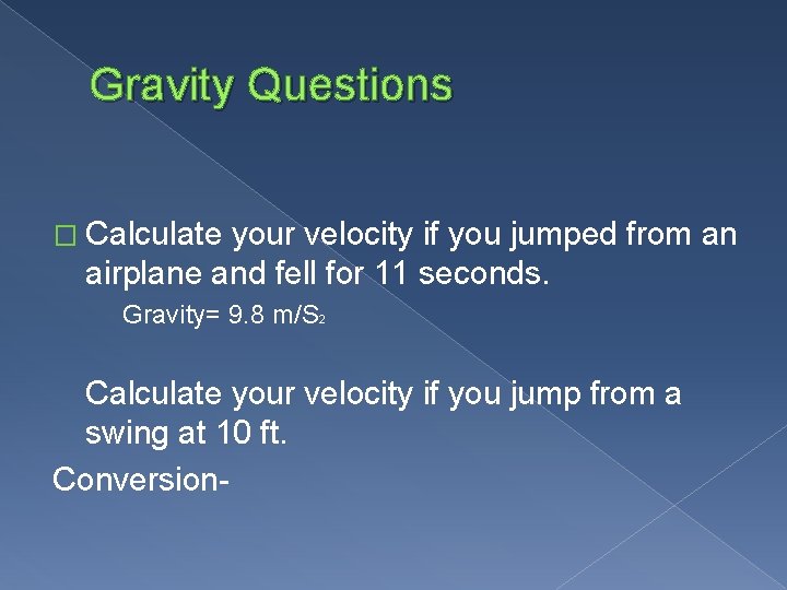 Gravity Questions � Calculate your velocity if you jumped from an airplane and fell