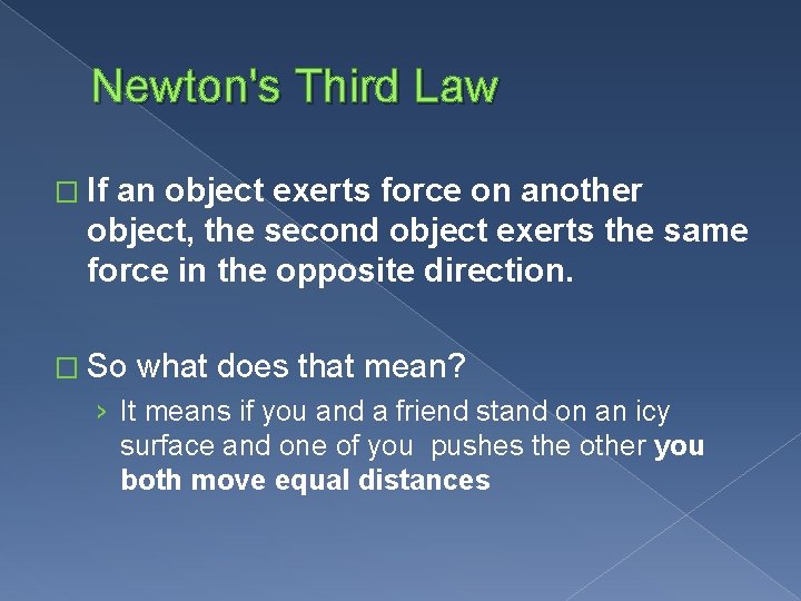 Newton's Third Law � If an object exerts force on another object, the second