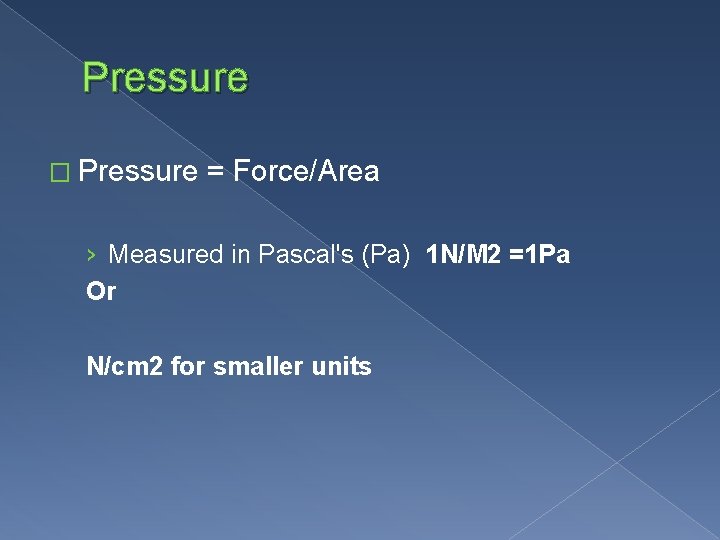 Pressure � Pressure = Force/Area › Measured in Pascal's (Pa) 1 N/M 2 =1