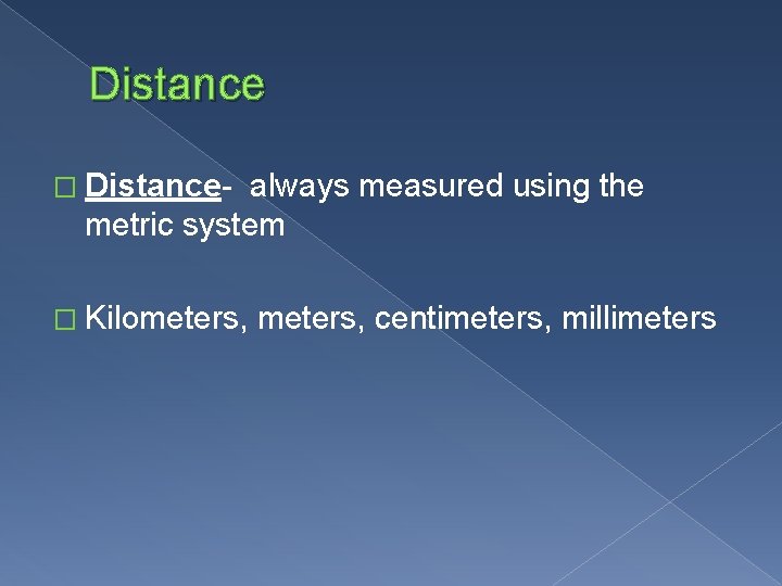 Distance � Distance- always measured using the metric system � Kilometers, centimeters, millimeters 