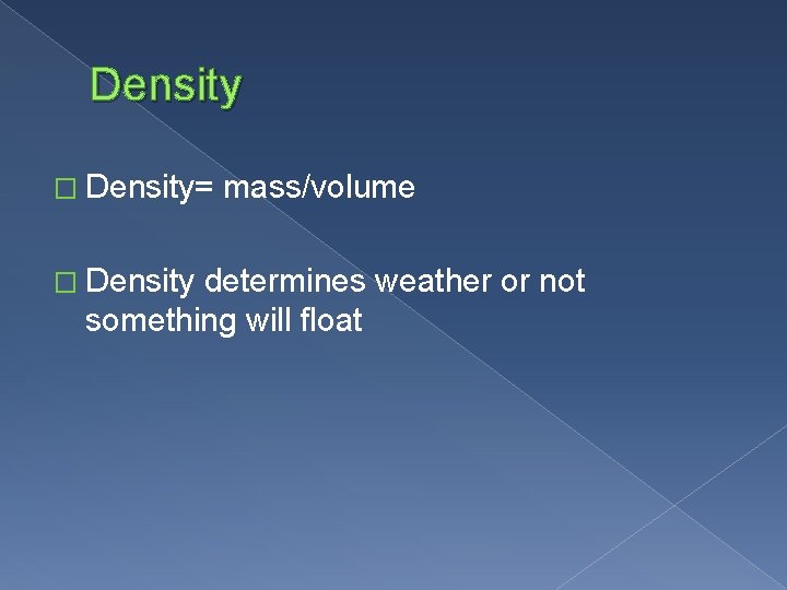 Density � Density= � Density mass/volume determines weather or not something will float 