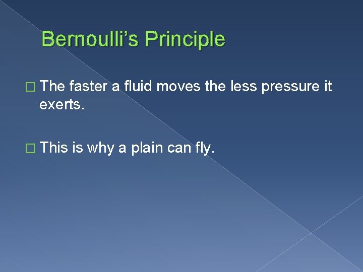 Bernoulli’s Principle � The faster a fluid moves the less pressure it exerts. �
