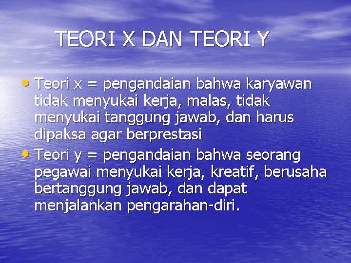 TEORI X DAN TEORI Y • Teori x = pengandaian bahwa karyawan tidak menyukai