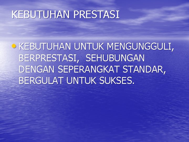 KEBUTUHAN PRESTASI • KEBUTUHAN UNTUK MENGUNGGULI, BERPRESTASI, SEHUBUNGAN DENGAN SEPERANGKAT STANDAR, BERGULAT UNTUK SUKSES.