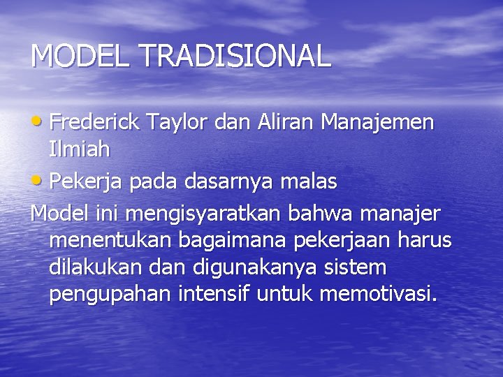 MODEL TRADISIONAL • Frederick Taylor dan Aliran Manajemen Ilmiah • Pekerja pada dasarnya malas