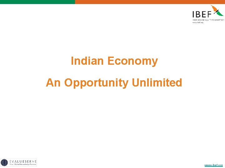 Indian Economy An Opportunity Unlimited www. ibef. org 