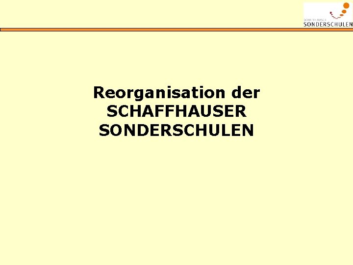 Reorganisation der SCHAFFHAUSER SONDERSCHULEN 