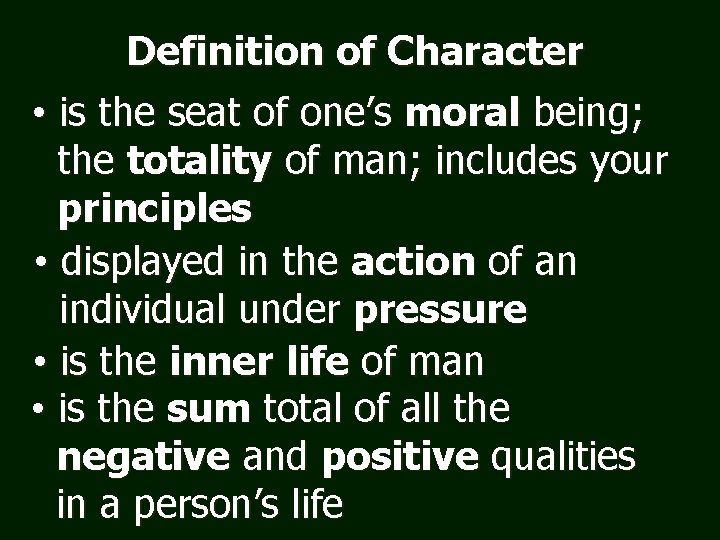 Definition of Character • is the seat of one’s moral being; the totality of