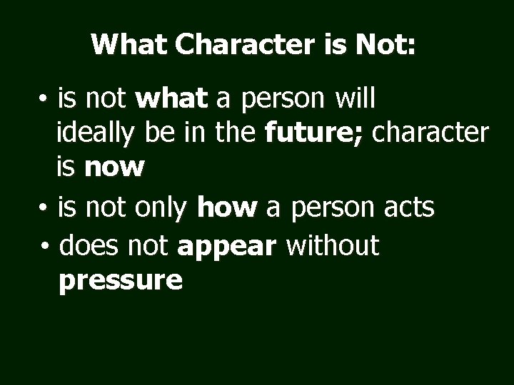 What Character is Not: • is not what a person will ideally be in