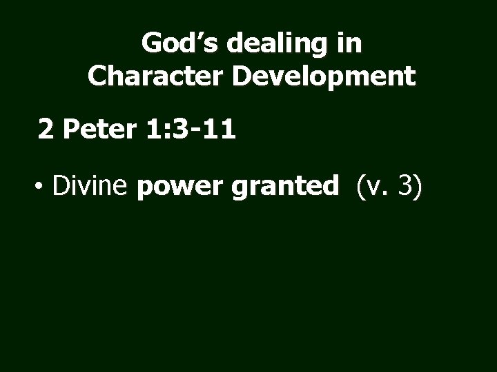 God’s dealing in Character Development 2 Peter 1: 3 -11 • Divine power granted
