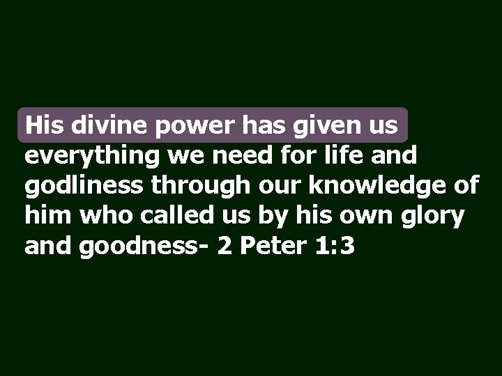 His divine power has given us everything we need for life and godliness through