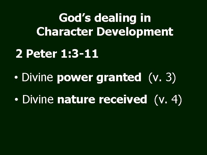 God’s dealing in Character Development 2 Peter 1: 3 -11 • Divine power granted
