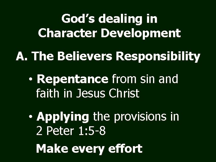God’s dealing in Character Development A. The Believers Responsibility • Repentance from sin and