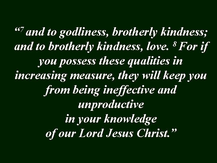 “ 7 and to godliness, brotherly kindness; and to brotherly kindness, love. 8 For