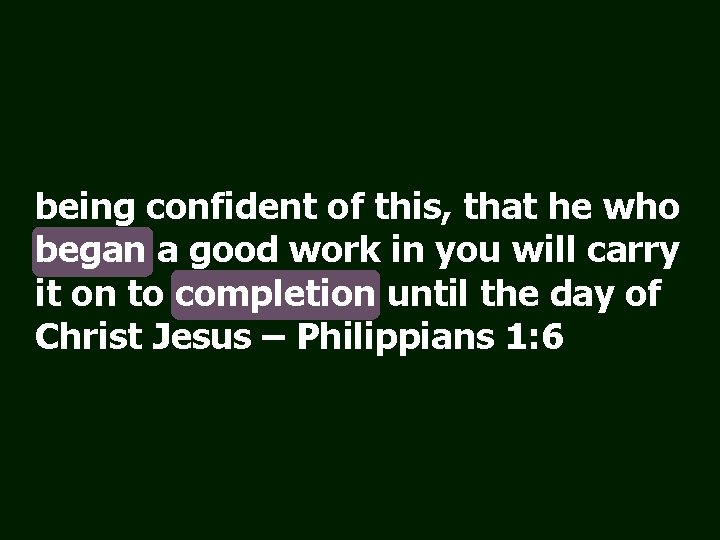 being confident of this, that he who began a good work in you will