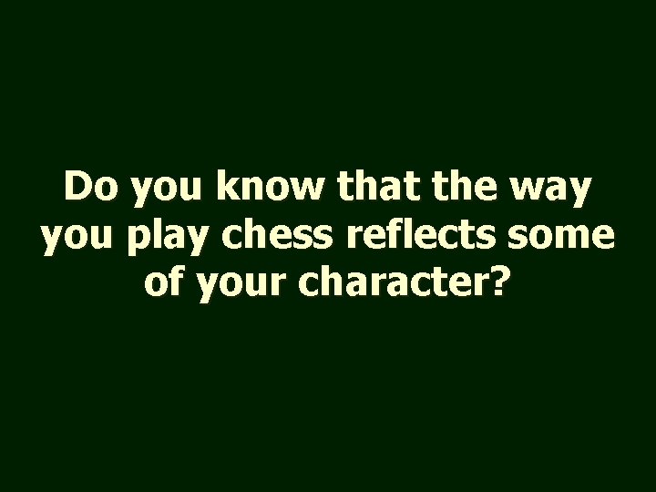 Do you know that the way you play chess reflects some of your character?